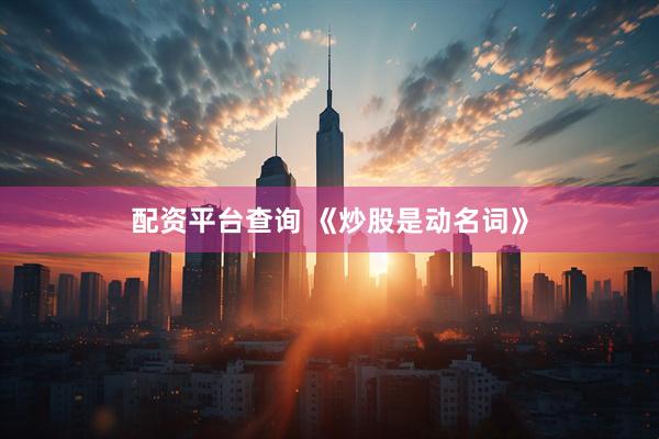配资平台查询 《炒股是动名词》