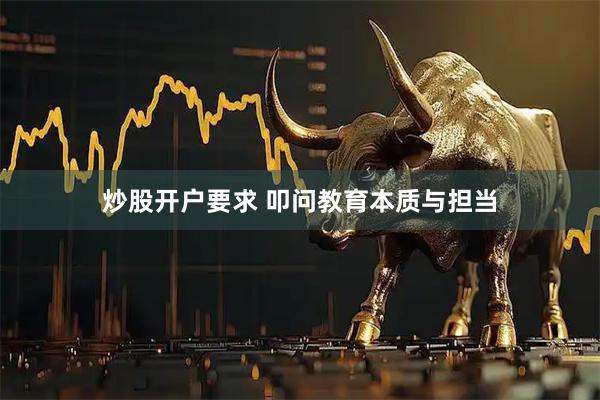 炒股开户要求 叩问教育本质与担当